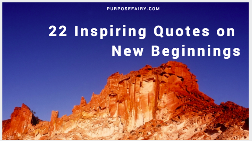 22 Inspiring Quotes on New Beginnings - Purpose Fairy
