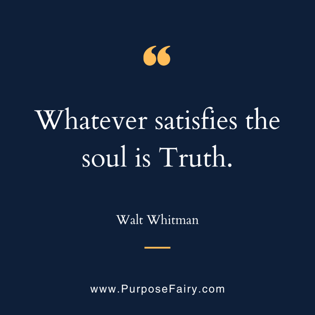 Whatever satisfies the soul is truth. Walt Whitman Lessons